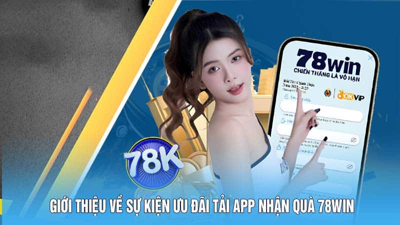 Tải App Nhận Quà - Sự Kiện Ưu Đãi Đặc Biệt Chỉ Có Tại 78win 3 Giới thiệu về sự kiện ưu đãi tải app nhận quà 78win