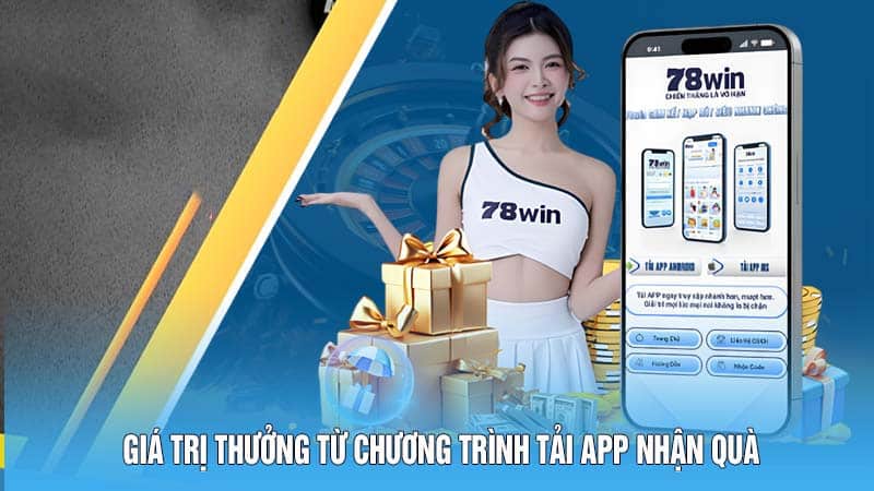 Tải App Nhận Quà - Sự Kiện Ưu Đãi Đặc Biệt Chỉ Có Tại 78win 4 Giá trị thưởng từ chương trình tải app nhận quà