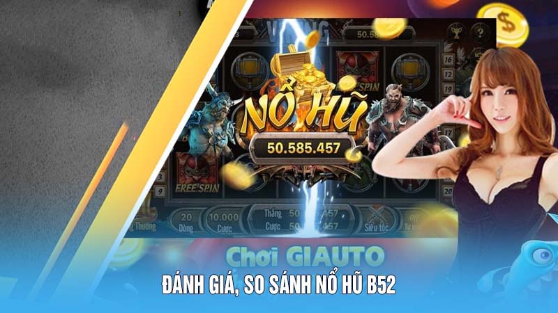 Nổ Hũ B52: Trải Nghiệm Game Đỉnh Cao và Cơ Hội Đổi Đời 6 Đánh giá, so sánh nổ hũ B52