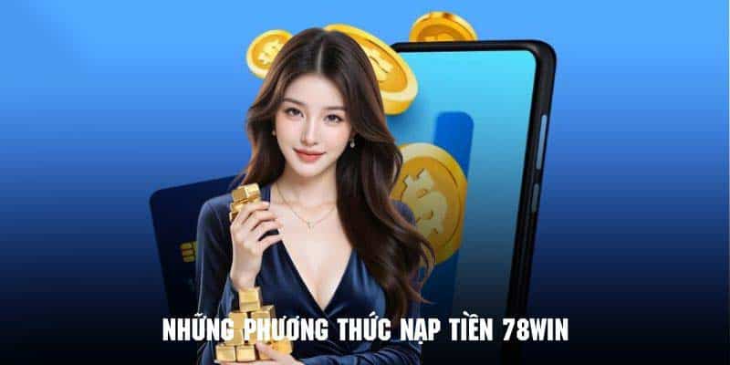 Những cách nạp tiền 78Win vào ví game phổ biến và tiện lợi
