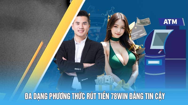 Đa dạng phương thức rút tiền 78WIN đáng tin cậy