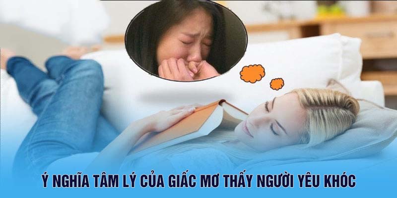 Mơ Thấy Người Yêu Khóc Cùng Phân Tích Ý Nghĩa 4 Ý nghĩa tâm lý của giấc mơ thấy người yêu khóc