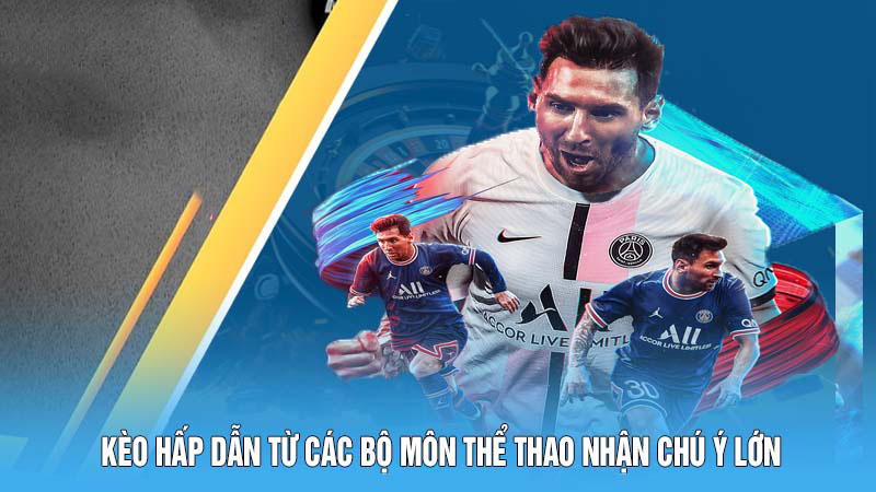 Kèo hấp dẫn từ các bộ môn thể thao nhận chú ý lớn